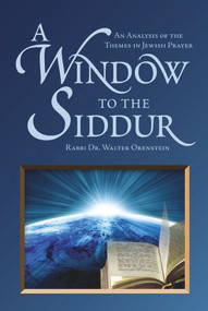 A Window to the Siddur (An Analysis of the Themes in Jewish Prayer) by Rabbi Dr. Walter Orenstein, 9789655240320
