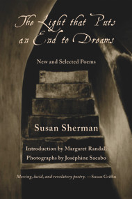 The Light That Puts an End to Dreams (New and Selected Poems) by Susan Sherman, Margaret Randall, Joséphine Sacabo, 9780916727949