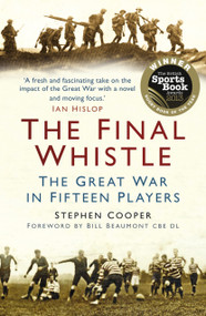 The Final Whistle (The Great War in Fifteen Players) by Stephen Cooper, Bill Beaumont, 9780752499000