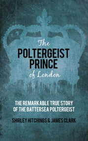 The Poltergeist Prince of London (The Remarkable True Story of the Battersea Poltergeist) by James Clark, Shirley Hitchings, 9780752498034