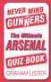 Never Mind the Gunners (The Ultimate Arsenal FC Quiz Book) by Graham Lister, 9780752498782