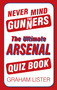 Never Mind the Gunners (The Ultimate Arsenal FC Quiz Book) by Graham Lister, 9780752498782