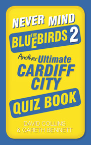 Never Mind the Bluebirds 2 (Another Ultimate Cardiff City Quiz Book) by Gareth Bennett, David Collins, 9780752497808