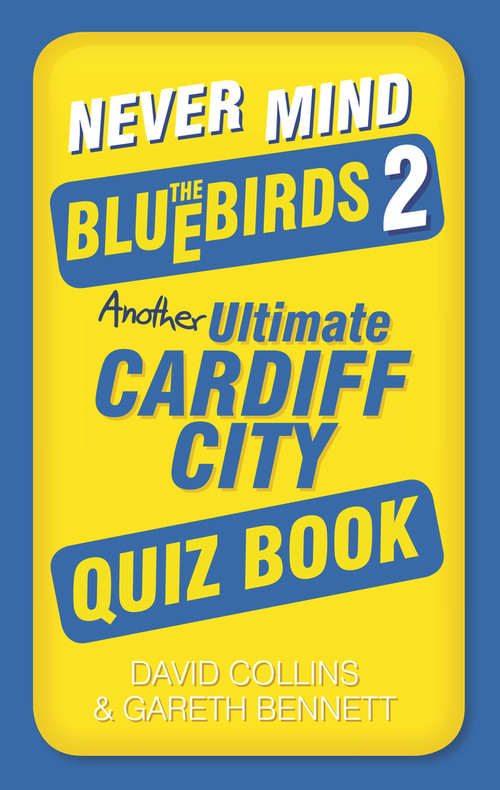 Never Mind the Bluebirds 2 (Another Ultimate Cardiff City Quiz Book) by Gareth Bennett, David Collins, 9780752497808