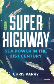 Super Highway (Sea Power in the 21st Century) by Chris Parry, 9781908739841