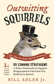 Outwitting Squirrels (101 Cunning Stratagems to Reduce Dramatically the Egregious Misappropriation of Seed from Your Birdfeeder by Squirrels) by Bill Adler, 9781613749418