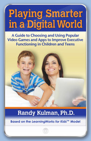 Playing Smarter in a Digital World (A Guide to Choosing and Using Popular Video Games and Apps to Improve Executive Functioning in Children and Teens) by Randy Kulman, 9781937761158