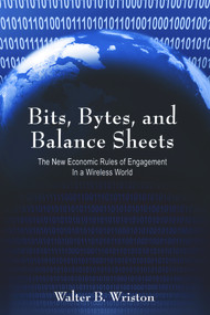 Bits, Bytes, and Balance Sheets (The New Economic Rules of Engagement in a Wireless World) by Walter B. Wriston, 9780817948610