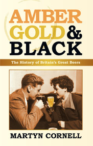 Amber, Gold & Black (The History of Britain's Great Beers) by Martyn Cornell, 9780752455679