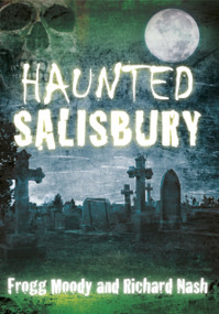 Haunted Salisbury by Frogg Moody, Richard Nash, 9780752486451