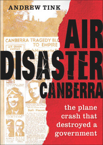 Air Disaster Canberra (The Plane Crash That Destroyed a Government) by Andrew Tink, 9781742233574