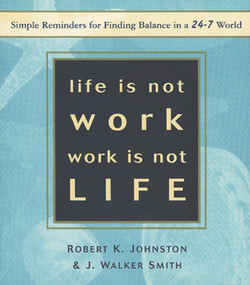 Life Is Not Work, Work Is Not Life (Simple Reminders for Finding Balance in a 24-7 World) by Robert K Johnston, J. Walker Smith, 9781885171542