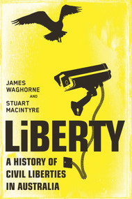 Liberty: A History of Civil Liberties in Australia by Stuart Macintyre, James Waghorne, 9781742232652