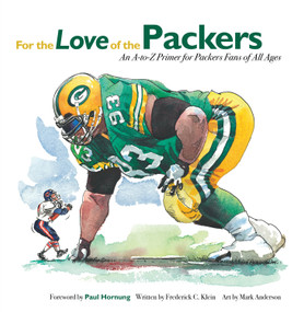 For the Love of the Packers (An A-to-Z Primer for Packers Fans of All Ages) by Frederick C.  Klein, Mark Anderson, Paul Hornung, 9781600781360