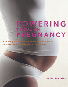 Powering Through Pregnancy (Keeping Strong and Supple for the Most Important Nine Months of Your Life) by Jane Simons, 9781741141269