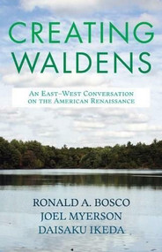 Creating Waldens (An East-West Conversation on the American Renaissance) by Ronald A. Bosco, Joel Myerson, Daisaku Ikeda, 9781887917070