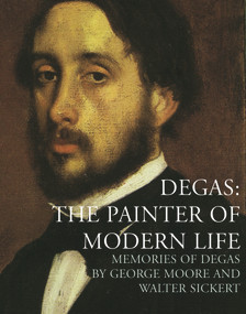 Degas: The Painter of Modern Life (Memories of Degas) by George Moore, Walter Sickert, Anna Greutzner Robins, 9781843680802