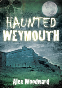 Haunted Weymouth by Alex Woodward, 9780752460468