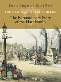 The First Jews in North America (The Extraordinary Story of the Hart Family  (1760-1860)) by Käthe Roth, Denis Vaugeois, 9781926824093