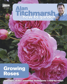 Alan Titchmarsh How to Garden: Growing Roses by Alan Titchmarsh, 9781846074080