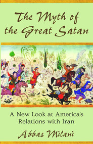 The Myth of the Great Satan (A New Look at America's Relations with Iran) by Abbas Milani, 9780817911348
