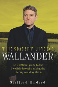 The Secret Life of Wallander (An Unofficial Guide to the Swedish Detective Taking the Literary World by Storm) by Stafford Hildred, 9781843582489