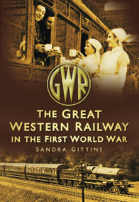 The Great Western Railway in the First World War by Sandra Gittins, 9780752456324