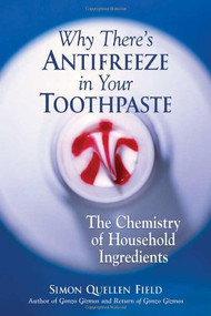 Why There's Antifreeze in Your Toothpaste (The Chemistry of Household Ingredients) by Simon Quellen Field, 9781556526978
