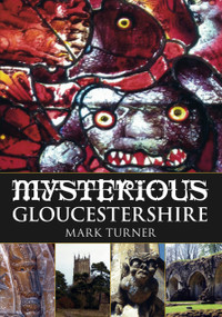 Mysterious Gloucestershire by Mark Turner, 9780752454252
