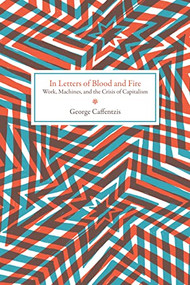 In Letters of Blood and Fire (Work, Machines, and the Crisis of Capitalism) by George Caffentzis, 9781604863352