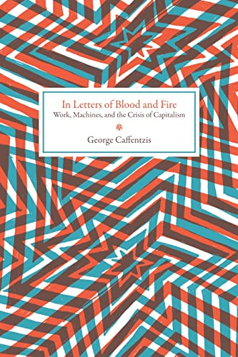 In Letters of Blood and Fire (Work, Machines, and the Crisis of Capitalism) by George Caffentzis, 9781604863352