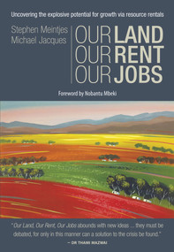 Our Land, Our Rent, Our Jobs (Uncovering the Explosive Potential for Growth Via Resource Rentals) by Stephen Meintjes, Michael Jacques, Nobantu Mbeki, 9780856835049