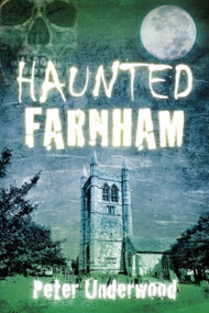 Haunted Farnham by Peter Underwood, 9780752472454