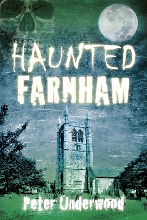 Haunted Farnham by Peter Underwood, 9780752472454
