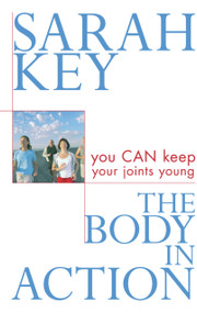 The Body in Action (You Can Keep Your Joints Young) by Sarah Key, 9781741141184