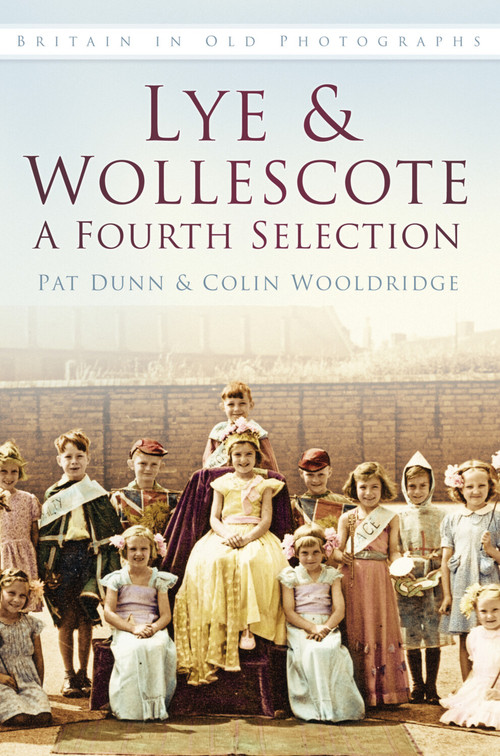 Lye & Wollescote in Old Photographs (A Fourth Selection) by Pat Dunn, Colin Wooldridge, 9780752479712