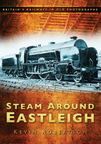 Steam Around Eastleigh by Kevin Robertson, 9780752450353