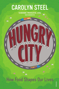 Hungry City (How Food Shapes Our Lives) by Carolyn Steel, 9780099584476