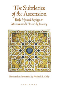 The Subtleties of the Ascension (Lata'if al-Miraj: Early Mystical Sayings on Muhammad's Heavenly Journey) by Frederick S. Colby, 9781887752787
