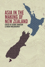 Asia in the Making of New Zealand by Henry Johnson, Brian Moloughney, 9781869403843
