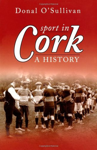Sport in Cork (A History) by Donal O'Sullivan, 9781845889708
