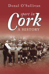 Sport in Cork (A History) by Donal O'Sullivan, 9781845889708