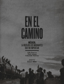 En el Camino (México, la ruta de los migrantes que no importan) (Spanish Edition) by Edu Ponces, Toni Arnau, Eduardo Soteras, 9788498014785