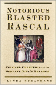 Notorious Blasted Rascal (Colonel Charteris and the Servant Girl's Revenge) by Linda Stratmann, 9780750948128