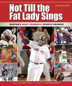 Not Till the Fat Lady Sings: Boston (Boston's Most Dramatic Sports Finishes) by The Boston Globe, 9781572438927