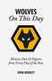 Wolves On This Day (History, Facts & Figures from Every Day of the Year) by John Hendley, Steve Morgan O.B.E., 9781905411122