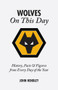 Wolverhampton Wanderers on This Day (Wolves History, Facts and Figures from Every Day of the Year) by John Hendley, 9781905411122