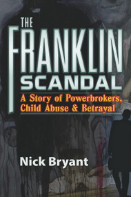 The Franklin Scandal (A Story of Powerbrokers, Child Abuse & Betrayal) - 9781936296071 by Nick Bryant, 9781936296071