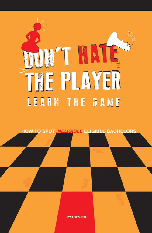 Don't Hate the Player Learn the Game (How to Spot "Ineligible" Eligible Bachelors) by Lyn Lewis, 9781934155837