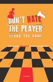 Don't Hate the Player Learn the Game (How to Spot "Ineligible" Eligible Bachelors) by Lyn Lewis, 9781934155837
